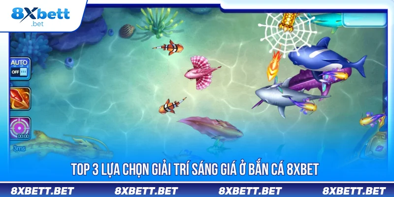 BẮN CÁ 8XBET 2 Top 3 lựa chọn giải trí sáng giá ở bắn cá 8XBET
